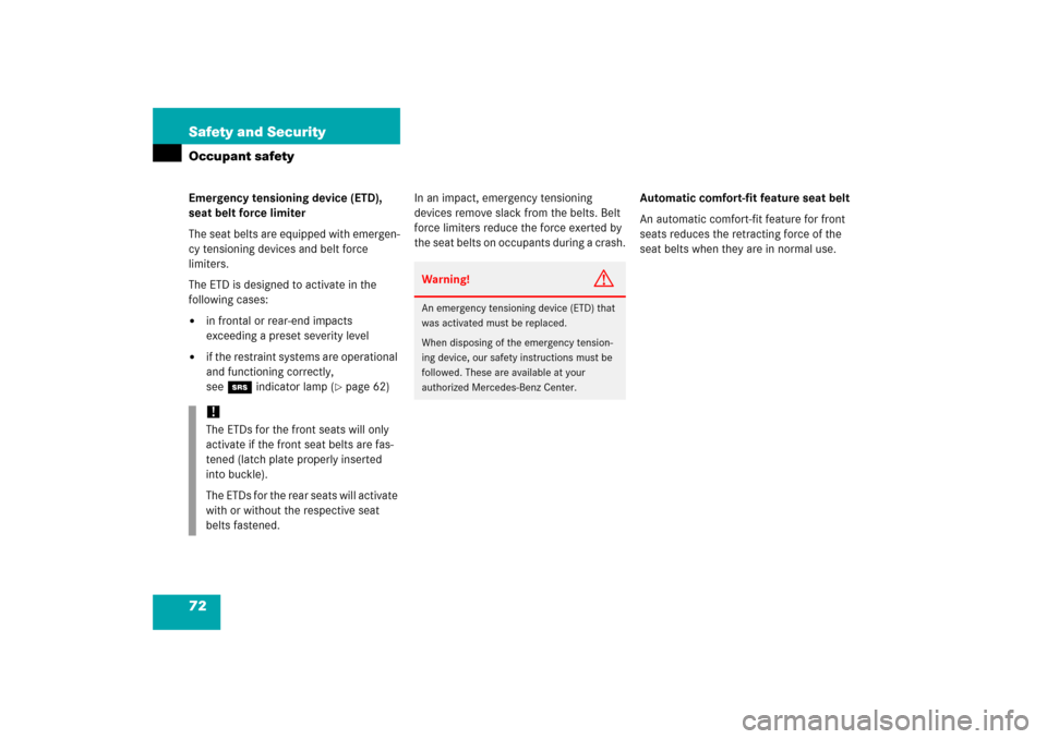 MERCEDES-BENZ CLK350 2006 C209 Owners Manual 72 Safety and SecurityOccupant safetyEmergency tensioning device (ETD), 
seat belt force limiter
The seat belts are equipped with emergen-
cy tensioning devices and belt force 
limiters.
The ETD is de