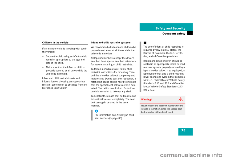 MERCEDES-BENZ CLK500 2006 C209 Manual PDF 75 Safety and Security
Occupant safety
Children in the vehicle
If an infant or child is traveling with you in 
the vehicle:
Secure the child using an infant or child 
restraint appropriate to the age
