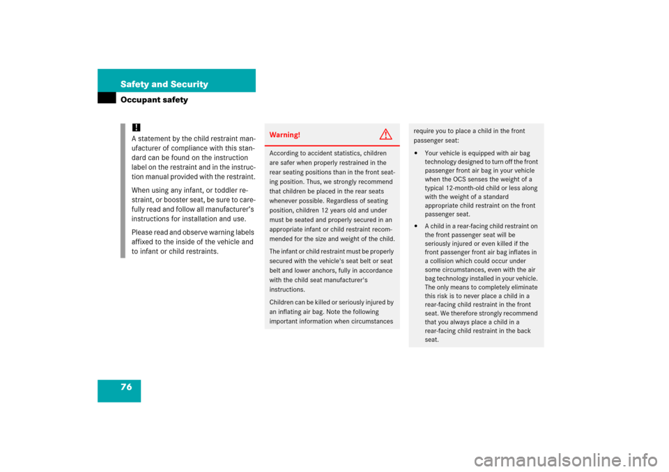 MERCEDES-BENZ CLK500 2006 C209 Owners Manual 76 Safety and SecurityOccupant safety
!
A statement by the child restraint man-
ufacturer of compliance with this stan-
dard can be found on the instruction 
label on the restraint and in the instruc-