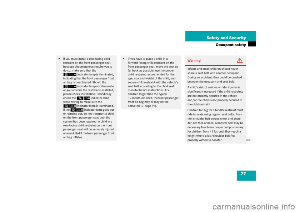 MERCEDES-BENZ CLK55AMG 2006 C209 Owners Manual 77 Safety and Security
Occupant safety

If you must install a rear-facing child 
restraint on the front passenger seat 
because circumstances require you to 
do so, make sure that the 
56indicator la