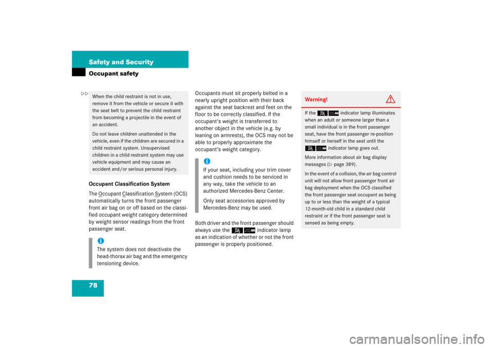 MERCEDES-BENZ CLK500 2006 C209 Manual PDF 78 Safety and SecurityOccupant safetyOccupant Classification System
The O
ccupant C
lassification S
ystem (OCS) 
automatically turns the front passenger 
front air bag on or off based on the classi-
f