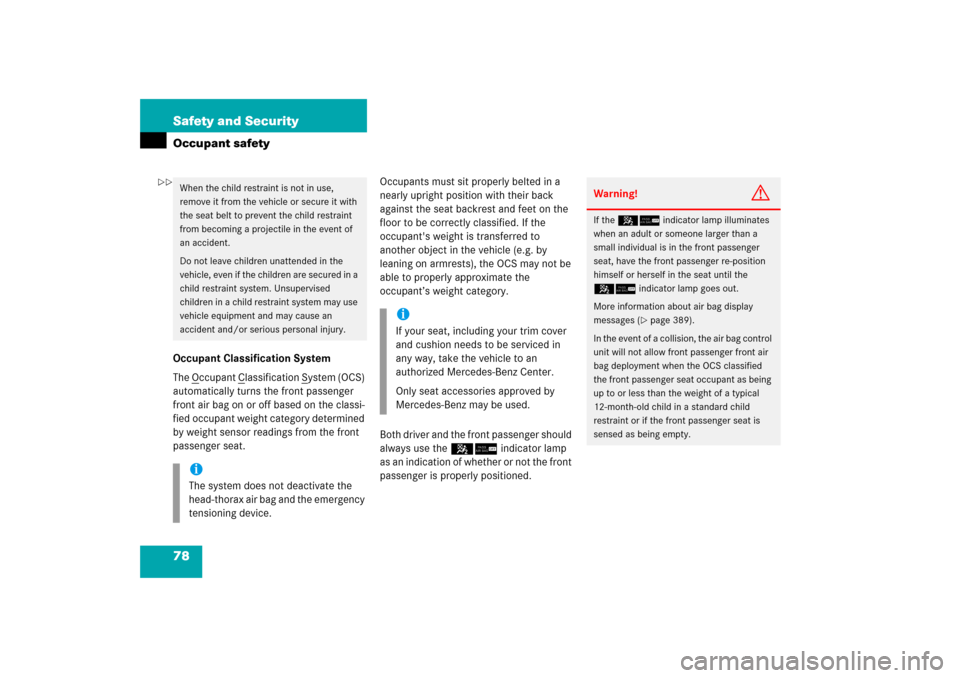 MERCEDES-BENZ CLK500 2006 C209 Owners Manual 78 Safety and SecurityOccupant safetyOccupant Classification System
The O
ccupant C
lassification S
ystem (OCS) 
automatically turns the front passenger 
front air bag on or off based on the classi-
f