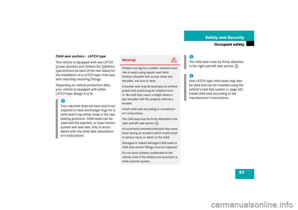 MERCEDES-BENZ CLK55AMG 2006 C209 Owners Manual 83 Safety and Security
Occupant safety
Child seat anchors – LATCH type
This vehicle is equipped with two LATCH 
(Lower A
nchors and T
ethers for CH
ildren) 
type anchors (at each of the rear seats) 
