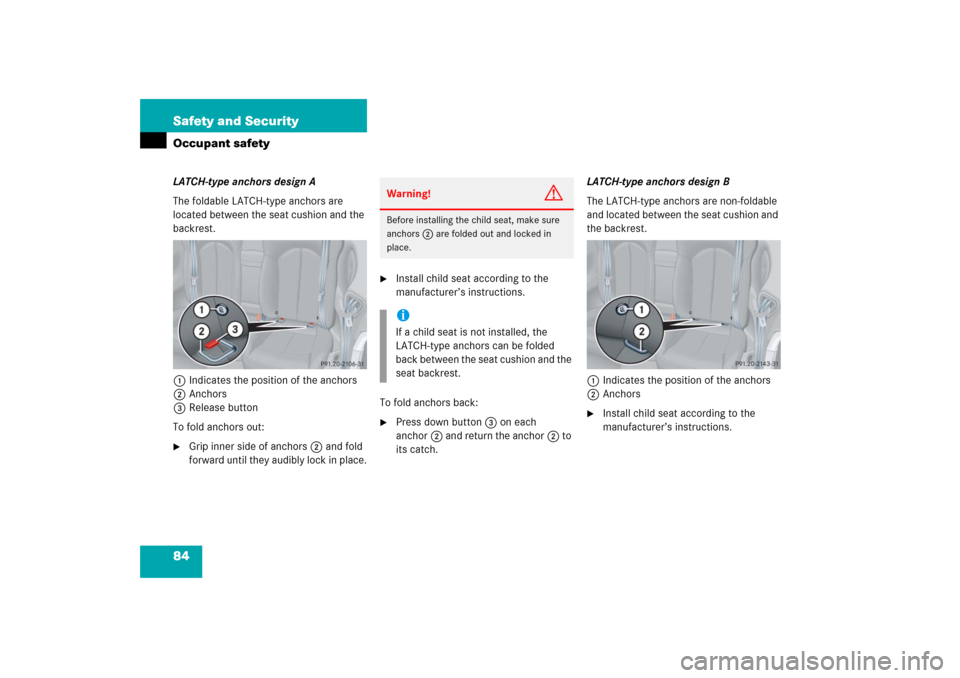 MERCEDES-BENZ CLK500 2006 C209 Manual Online 84 Safety and SecurityOccupant safetyLATCH-type anchors design A
The foldable LATCH-type anchors are 
located between the seat cushion and the 
backrest.
1Indicates the position of the anchors
2Anchor