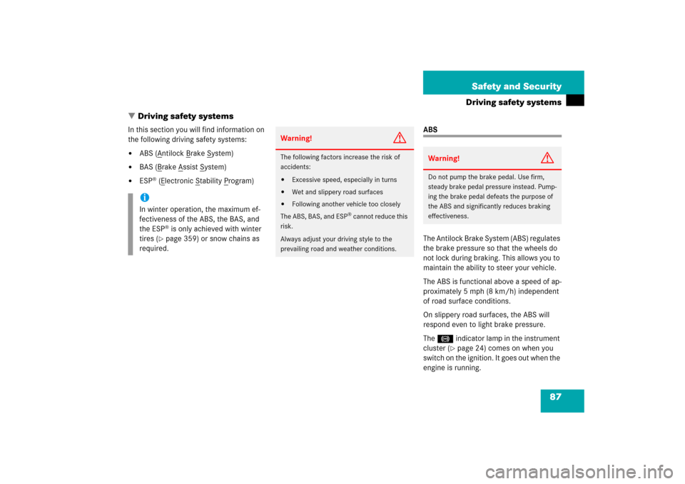 MERCEDES-BENZ CLK350 2006 C209 Owners Manual 87 Safety and Security
Driving safety systems
Driving safety systems
In this section you will find information on 
the following driving safety systems:
ABS (A
ntilock B
rake S
ystem)

BAS (B
rake 
