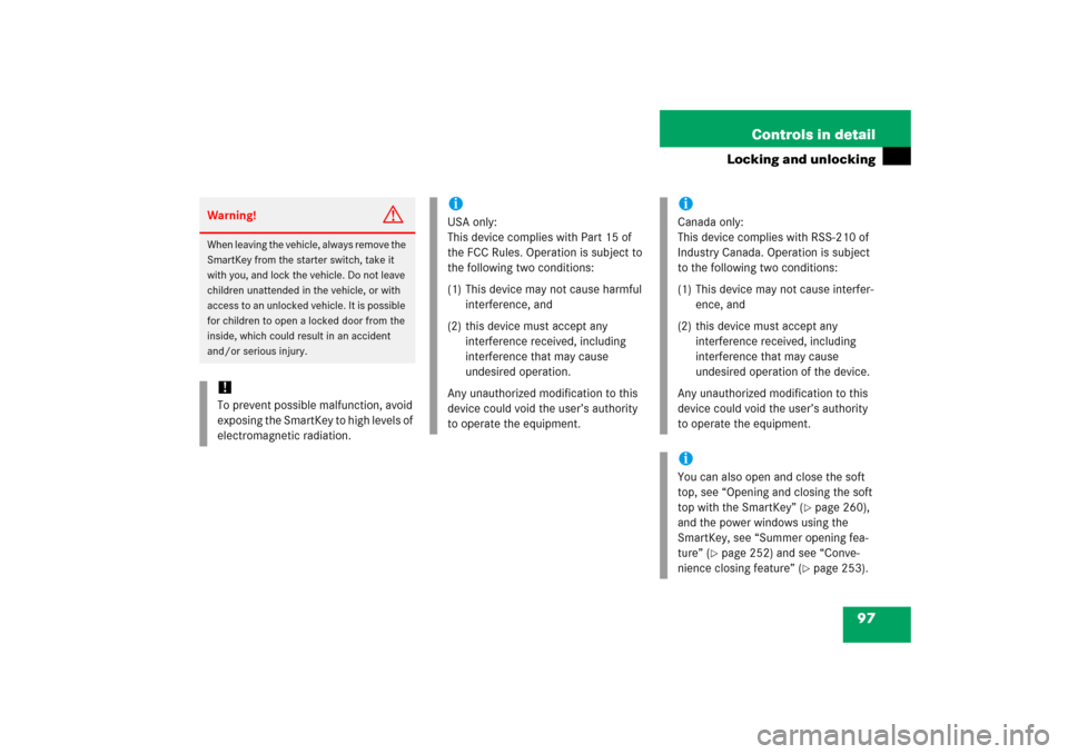 MERCEDES-BENZ CLK350 2006 C209 User Guide 97 Controls in detail
Locking and unlocking
Warning!
G
When leaving the vehicle, always remove the 
SmartKey from the starter switch, take it 
with you, and lock the vehicle. Do not leave 
children un
