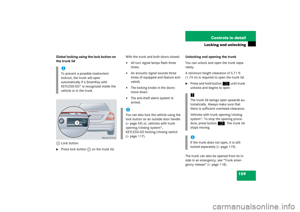 MERCEDES-BENZ CLK COUPE 2006 C209 Owners Manual 109 Controls in detail
Locking and unlocking
Global locking using the lock button on 
the trunk lid
1Lock button
Press lock button1 on the trunk lid.With the trunk and both doors closed:

All turn s