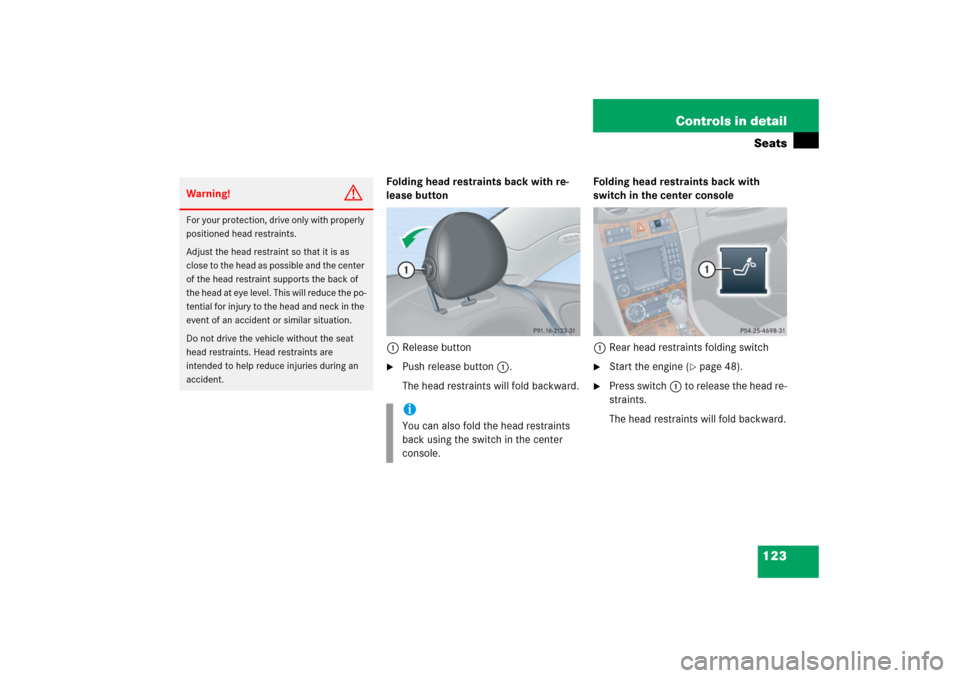 MERCEDES-BENZ CLK COUPE 2006 C209 Owners Manual 123 Controls in detailSeats
Folding head restraints back with re-
lease button
1Release button
Push release button1.
The head restraints will fold backward.Folding head restraints back with 
switch i