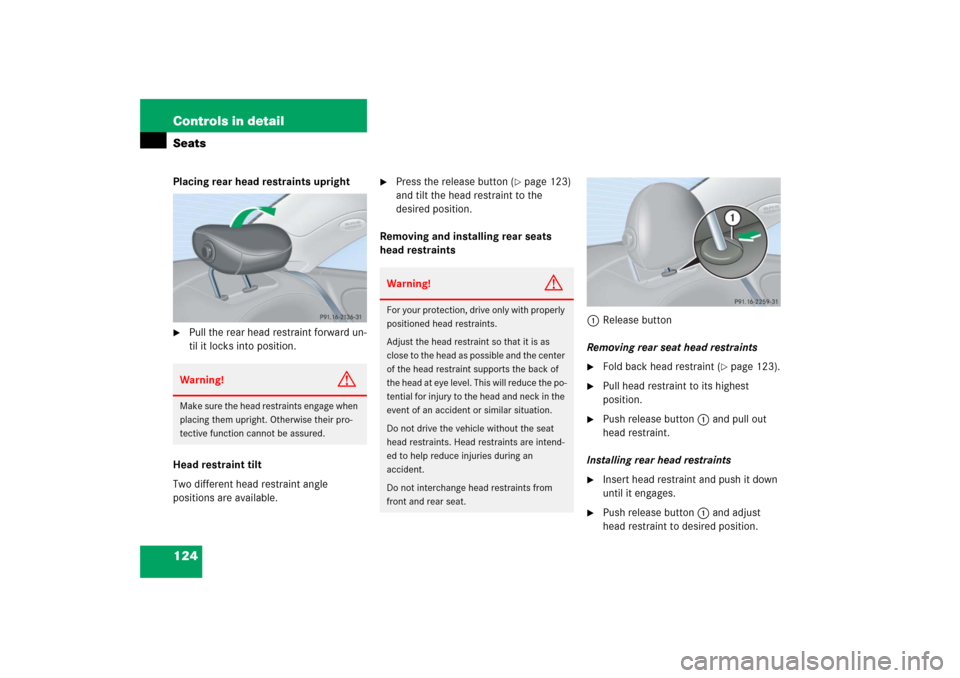 MERCEDES-BENZ CLK COUPE 2006 C209 Owners Manual 124 Controls in detailSeatsPlacing rear head restraints upright
Pull the rear head restraint forward un-
til it locks into position.
Head restraint tilt
Two different head restraint angle 
positions 