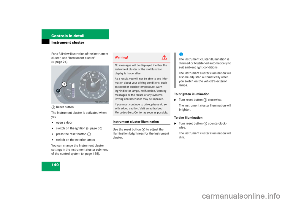 MERCEDES-BENZ CLK COUPE 2006 C209 Owners Manual 140 Controls in detailInstrument clusterFor a full view illustration of the instrument 
cluster, see “Instrument cluster” 
(page 24).
1Reset button
The instrument cluster is activated when 
you
