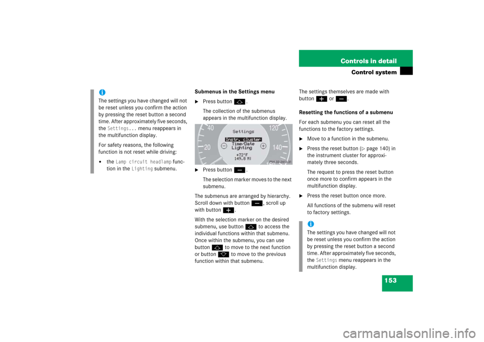 MERCEDES-BENZ CLK COUPE 2006 C209 Owners Manual 153 Controls in detail
Control system
Submenus in the Settings menu
Press buttonj.
The collection of the submenus 
appears in the multifunction display.

Press buttonç.
The selection marker moves t