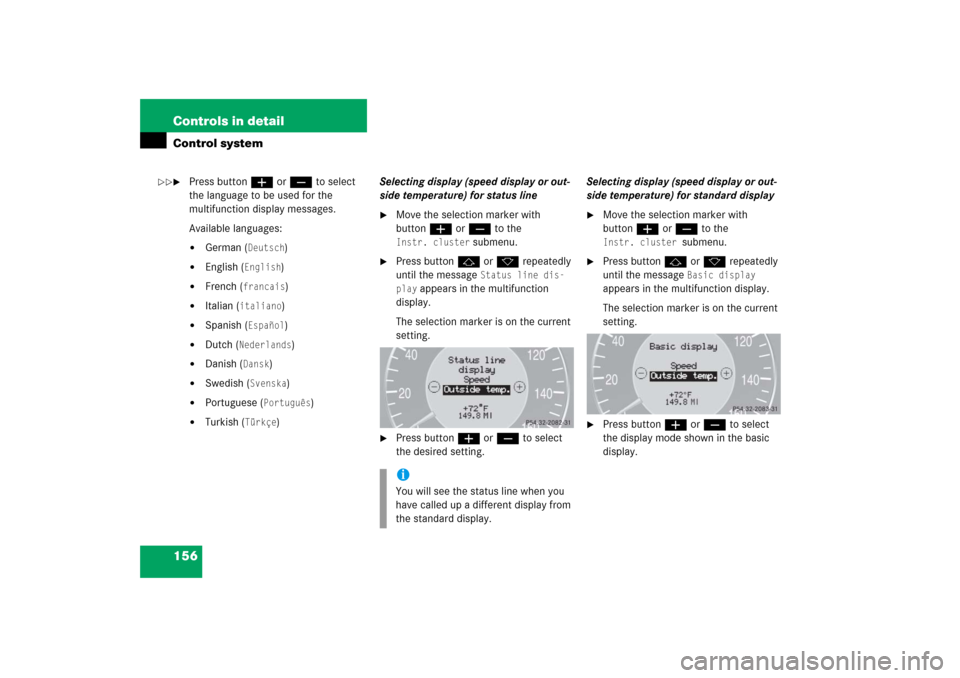 MERCEDES-BENZ CLK COUPE 2006 C209 Owners Manual 156 Controls in detailControl system
Press buttonæ orç to select 
the language to be used for the 
multifunction display messages.
Available languages: 
German (
Deutsch
)

English (
English
)

