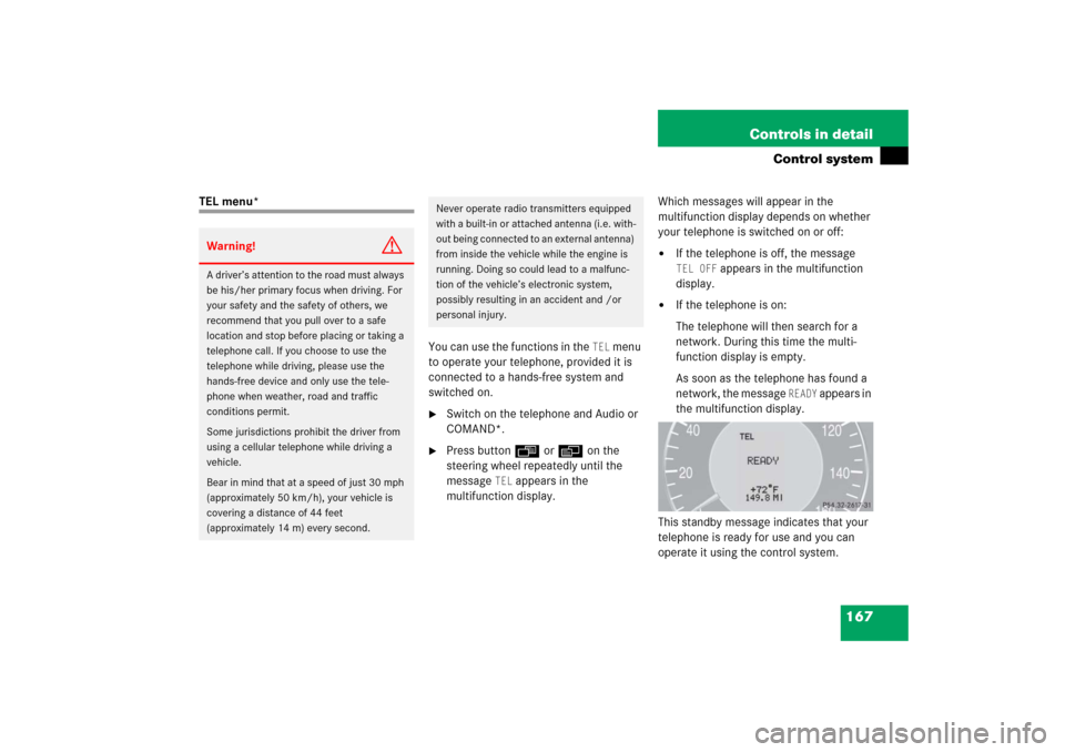 MERCEDES-BENZ CLK COUPE 2006 C209 Owners Manual 167 Controls in detail
Control system
TEL menu*
You can use the functions in the 
TEL
 menu 
to operate your telephone, provided it is 
connected to a hands-free system and 
switched on.

Switch on t