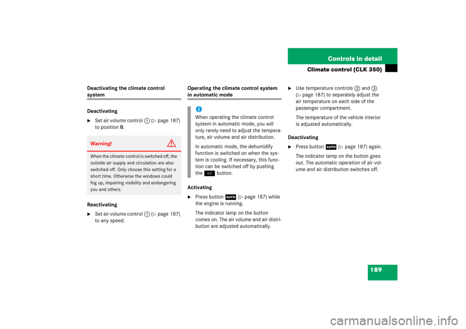 MERCEDES-BENZ CLK COUPE 2006 C209 Owners Manual 189 Controls in detail
Climate control (CLK 350)
Deactivating the climate control system
Deactivating
Set air volume control1 (
page 187) 
to position0. 
Reactivating

Set air volume control1 (
pa