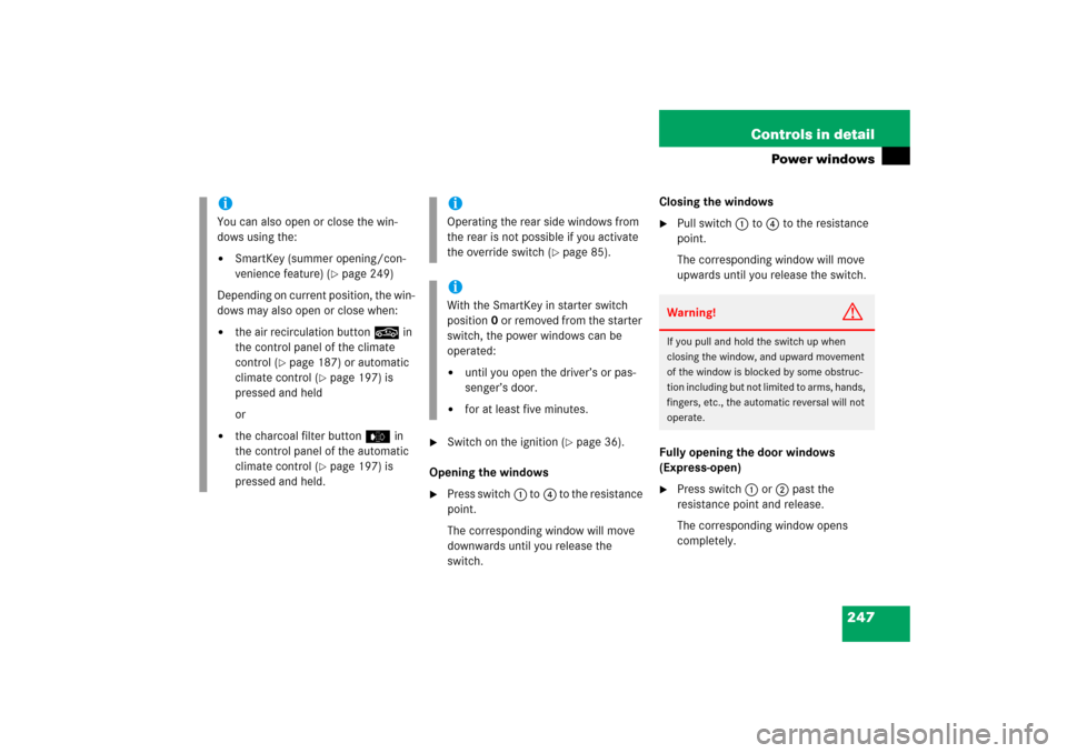 MERCEDES-BENZ CLK COUPE 2006 C209 Owners Manual 247 Controls in detail
Power windows

Switch on the ignition (
page 36).
Opening the windows

Press switch1 to4 to the resistance 
point.
The corresponding window will move 
downwards until you rel