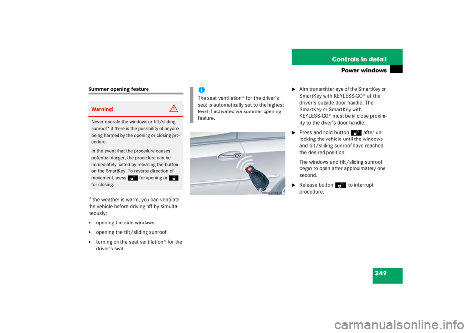 MERCEDES-BENZ CLK COUPE 2006 C209 Owners Manual 249 Controls in detail
Power windows
Summer opening feature
If the weather is warm, you can ventilate 
the vehicle before driving off by simulta-
neously: 
opening the side windows

opening the tilt