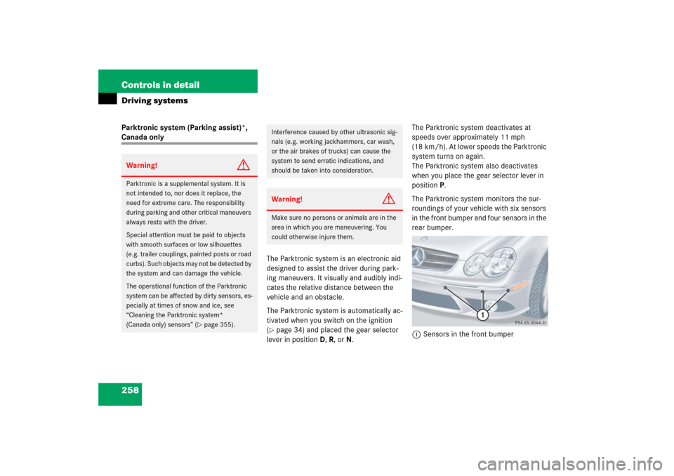 MERCEDES-BENZ CLK COUPE 2006 C209 Owners Manual 258 Controls in detailDriving systemsParktronic system (Parking assist)*, Canada only
The Parktronic system is an electronic aid 
designed to assist the driver during park-
ing maneuvers. It visually 