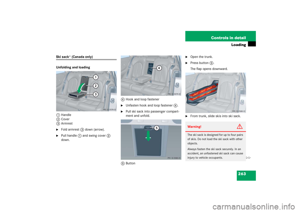 MERCEDES-BENZ CLK COUPE 2006 C209 Owners Manual 263 Controls in detail
Loading
Ski sack* (Canada only)
Unfolding and loading
1Handle
2Cover
3Armrest
Fold armrest3 down (arrow).

Pull handle1 and swing cover2 
down.4Hook and loop fastener

Unfast