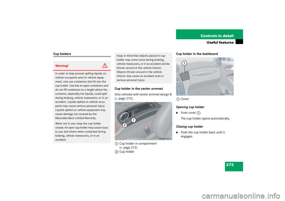 MERCEDES-BENZ CLK COUPE 2006 C209 Owners Manual 273 Controls in detail
Useful features
Cup holders
Cup holder in the center armrest
Only vehicles with center armrest design B 
(
page 272).
1Cup holder in compartment 
(page 272)
2Cup holderCup hol