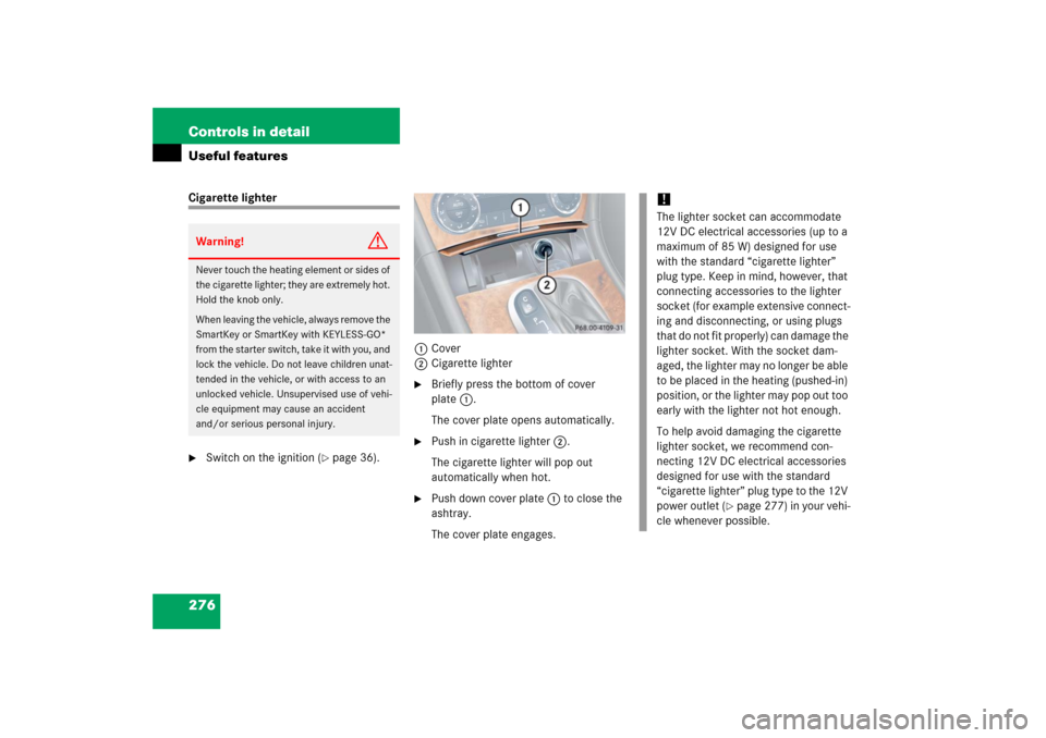 MERCEDES-BENZ CLK COUPE 2006 C209 Owners Manual 276 Controls in detailUseful featuresCigarette lighter
Switch on the ignition (
page 36).1Cover
2Cigarette lighter

Briefly press the bottom of cover 
plate1.
The cover plate opens automatically.
