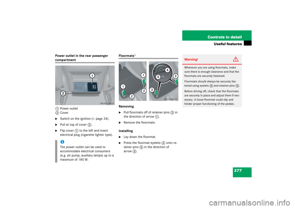 MERCEDES-BENZ CLK COUPE 2006 C209 Owners Manual 277 Controls in detail
Useful features
Power outlet in the rear passenger compartment
1Power outlet
2Cover
Switch on the ignition (
page 34).

Pull at top of cover2.

Flip cover1 to the left and i