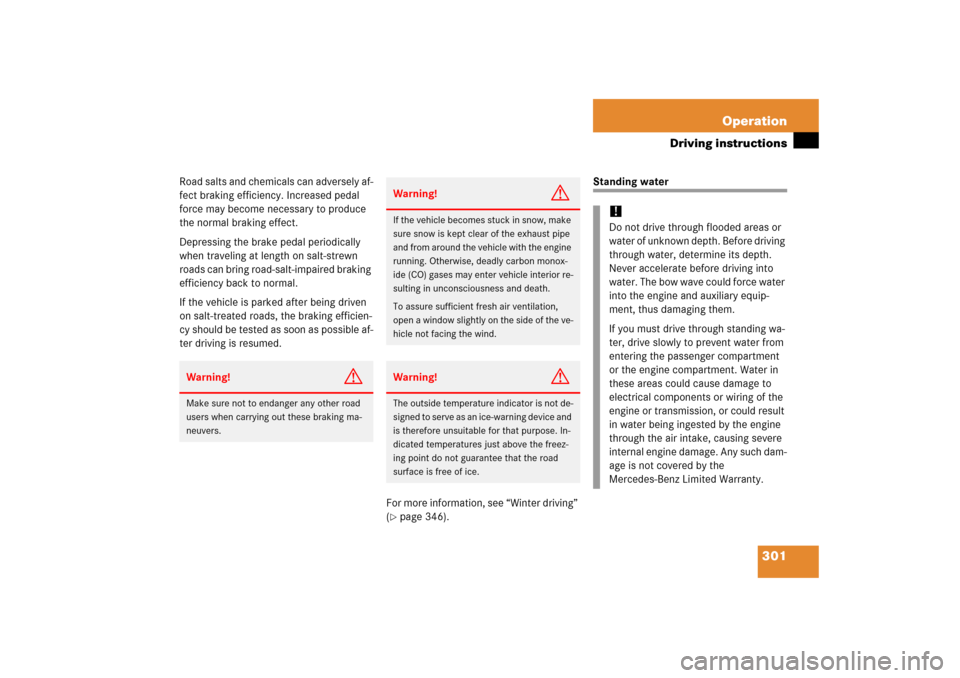 MERCEDES-BENZ CLK COUPE 2006 C209 Owners Manual 301 Operation
Driving instructions
Road salts and chemicals can adversely af-
fect braking efficiency. Increased pedal 
force may become necessary to produce 
the normal braking effect.
Depressing the