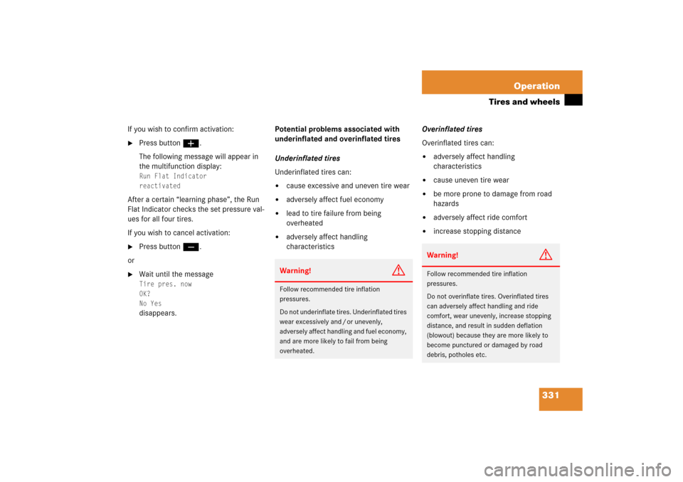 MERCEDES-BENZ CLK COUPE 2006 C209 Owners Manual 331 Operation
Tires and wheels
If you wish to confirm activation:
Press buttonæ.
The following message will appear in 
the multifunction display:Run Flat Indicator
reactivated
After a certain “lea