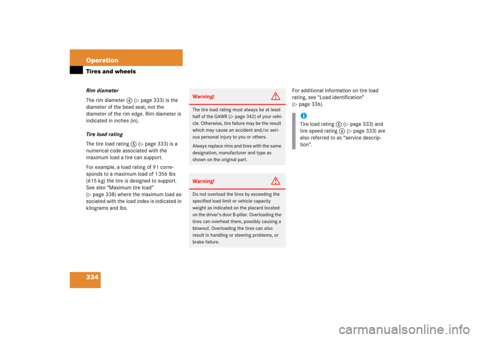 MERCEDES-BENZ CLK COUPE 2006 C209 Owners Manual 334 OperationTires and wheelsRim diameter
The rim diameter4 (
page 333) is the 
diameter of the bead seat, not the 
diameter of the rim edge. Rim diameter is 
indicated in inches (in).
Tire load rati