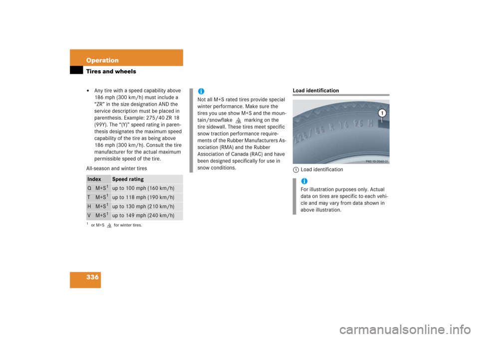 MERCEDES-BENZ CLK COUPE 2006 C209 Owners Manual 336 OperationTires and wheels
Any tire with a speed capability above 
186 mph (300 km/h) must include a 
“ZR” in the size designation AND the 
service description must be placed in 
parenthesis. 