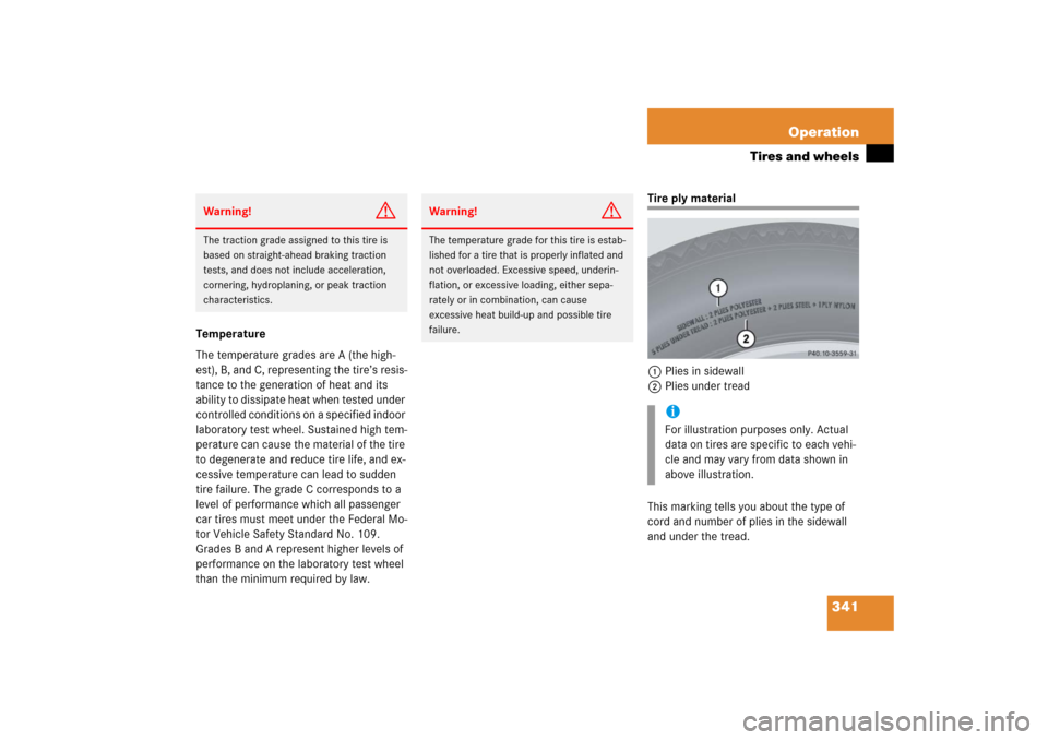 MERCEDES-BENZ CLK COUPE 2006 C209 Owners Manual 341 Operation
Tires and wheels
Temperature
The temperature grades are A (the high-
est), B, and C, representing the tire’s resis-
tance to the generation of heat and its 
ability to dissipate heat w