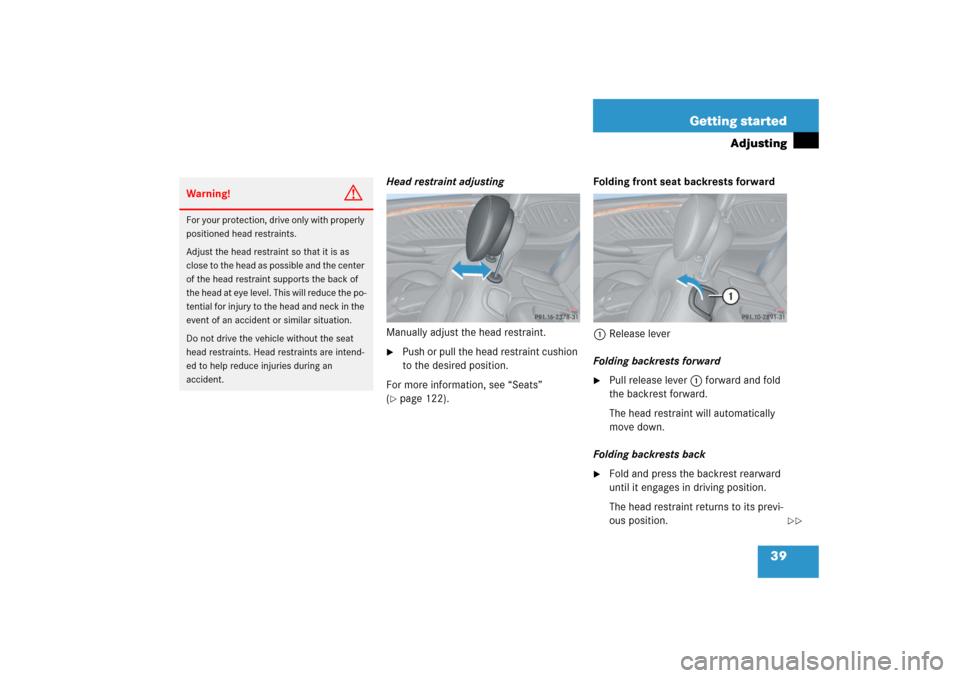 MERCEDES-BENZ CLK COUPE 2006 C209 Owners Guide 39 Getting started
Adjusting
Head restraint adjusting
Manually adjust the head restraint.
Push or pull the head restraint cushion 
to the desired position.
For more information, see “Seats” 
(
p