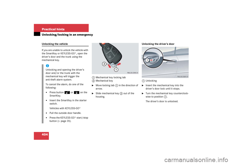 MERCEDES-BENZ CLK COUPE 2006 C209 Owners Manual 404 Practical hintsUnlocking/locking in an emergencyUnlocking the vehicle
If you are unable to unlock the vehicle with 
the SmartKey or KEYLESS-GO*, open the 
driver’s door and the trunk using the 
