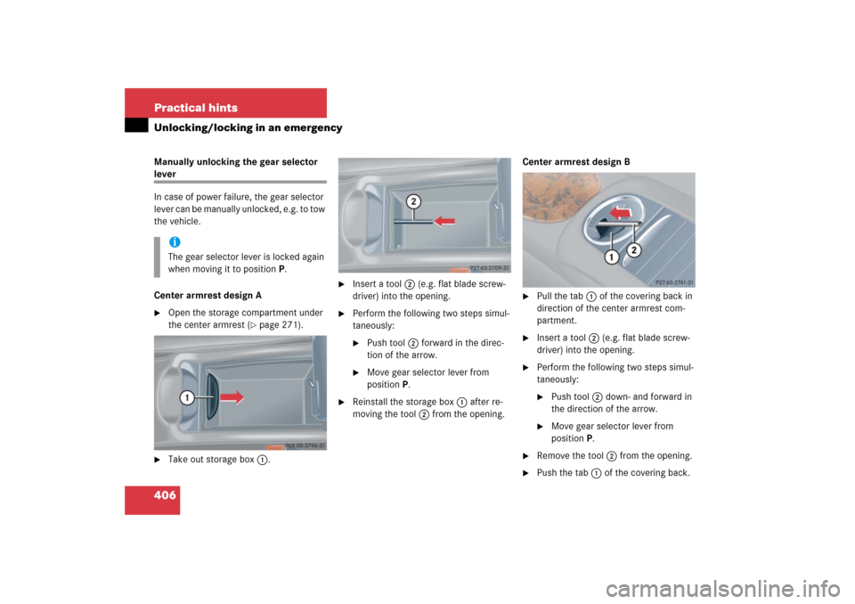 MERCEDES-BENZ CLK COUPE 2006 C209 Owners Manual 406 Practical hintsUnlocking/locking in an emergencyManually unlocking the gear selector lever
In case of power failure, the gear selector 
lever can be manually unlocked, e.g. to tow 
the vehicle.
Ce