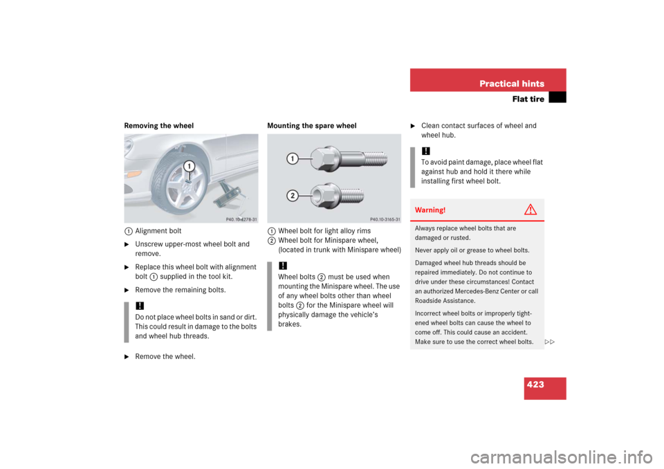 MERCEDES-BENZ CLK COUPE 2006 C209 Owners Manual 423 Practical hints
Flat tire
Removing the wheel
1Alignment bolt
Unscrew upper-most wheel bolt and 
remove.

Replace this wheel bolt with alignment 
bolt1 supplied in the tool kit.

Remove the rema