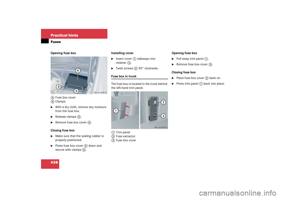 MERCEDES-BENZ CLK COUPE 2006 C209 Owners Manual 438 Practical hintsFusesOpening fuse box
4Fuse box cover
5Clamps
With a dry cloth, remove any moisture 
from the fuse box.

Release clamps5.

Remove fuse box cover4.
Closing fuse box

Make sure th