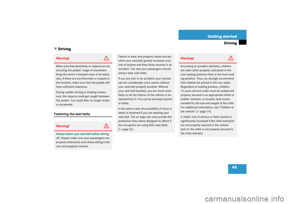 MERCEDES-BENZ CLK COUPE 2006 C209 Service Manual 45 Getting started
Driving
Driving
Fastening the seat beltsWarning!
G
Make sure that absolutely no objects are ob-
structing the pedals’ range of movement. 
Keep the driver’s footwell clear of al
