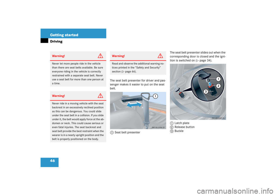 MERCEDES-BENZ CLK COUPE 2006 C209 Service Manual 46 Getting startedDriving
The seat belt presenter for driver and pas-
senger makes it easier to put on the seat 
belt.
1Seat belt presenterThe seat belt presenter slides out when the 
corresponding do