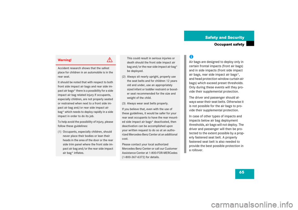 MERCEDES-BENZ CLK COUPE 2006 C209 Owners Manual 65 Safety and Security
Occupant safety
Warning!
G
Accident research shows that the safest 
place for children in an automobile is in the 
rear seat.
It should be noted that with respect to both 
front