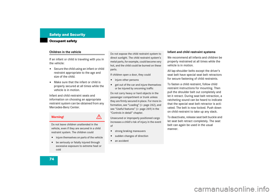 MERCEDES-BENZ CLK COUPE 2006 C209 Owners Manual 74 Safety and SecurityOccupant safetyChildren in the vehicle
If an infant or child is traveling with you in 
the vehicle:
Secure the child using an infant or child 
restraint appropriate to the age a