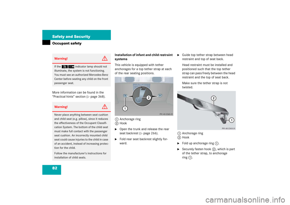 MERCEDES-BENZ CLK COUPE 2006 C209 Owners Manual 82 Safety and SecurityOccupant safetyMore information can be found in the 
“Practical hints” section (
page 368).Installation of infant and child restraint 
systems
This vehicle is equipped with 