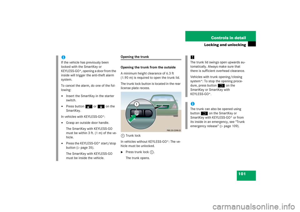 MERCEDES-BENZ CL600 2006 C215 Owners Manual 101 Controls in detail
Locking and unlocking
Opening the trunk
Opening the trunk from the outside
A minimum height clearance of 6.3 ft 
(1.90 m) is required to open the trunk lid.
The trunk lock butto