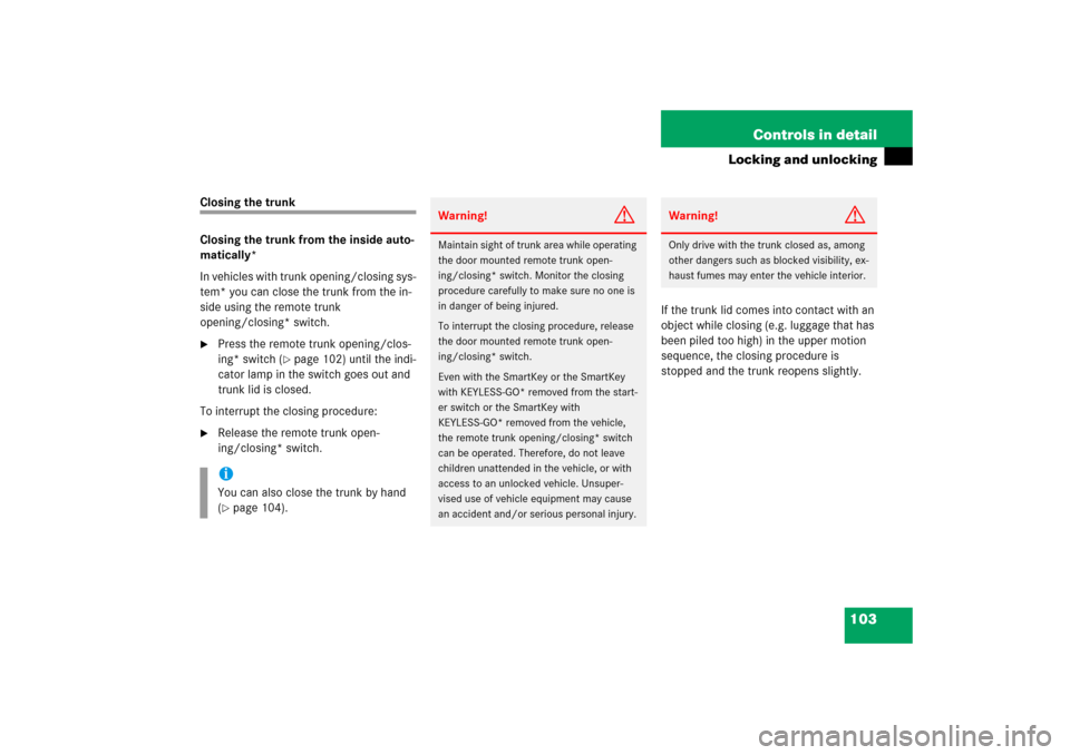 MERCEDES-BENZ CL600 2006 C215 Owners Manual 103 Controls in detail
Locking and unlocking
Closing the trunk
Closing the trunk from the inside auto-
matically*
In vehicles with trunk opening/closing sys-
tem* you can close the trunk from the in-
