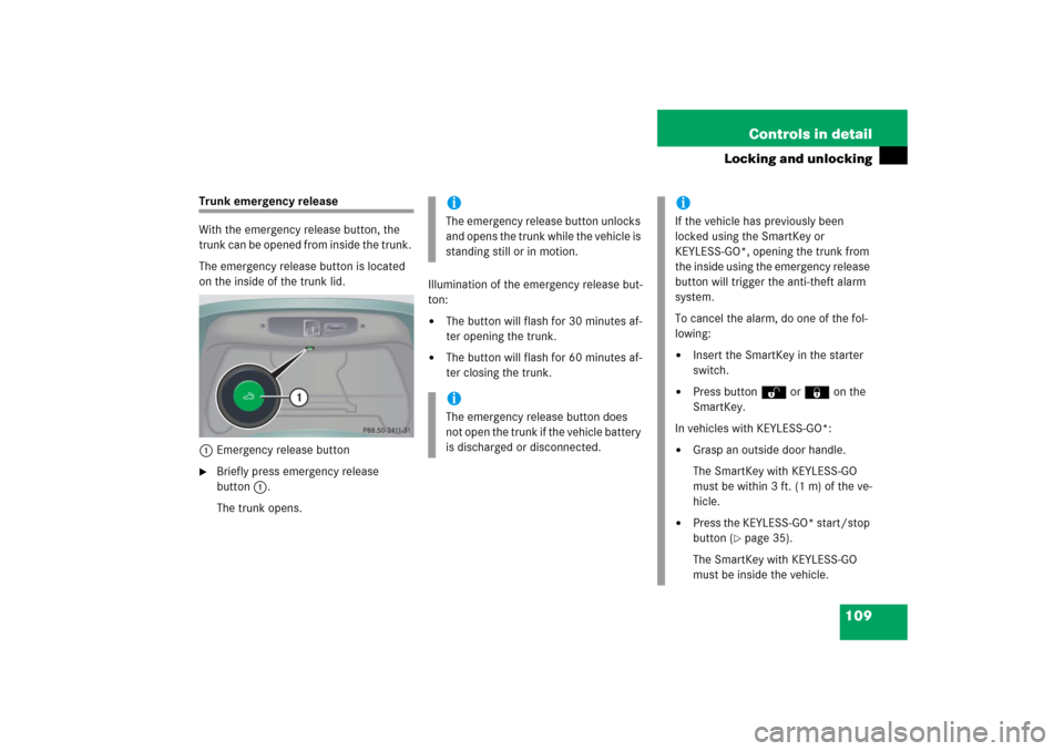 MERCEDES-BENZ CL600 2006 C215 Owners Manual 109 Controls in detail
Locking and unlocking
Trunk emergency release
With the emergency release button, the 
trunk can be opened from inside the trunk. 
The emergency release button is located 
on the