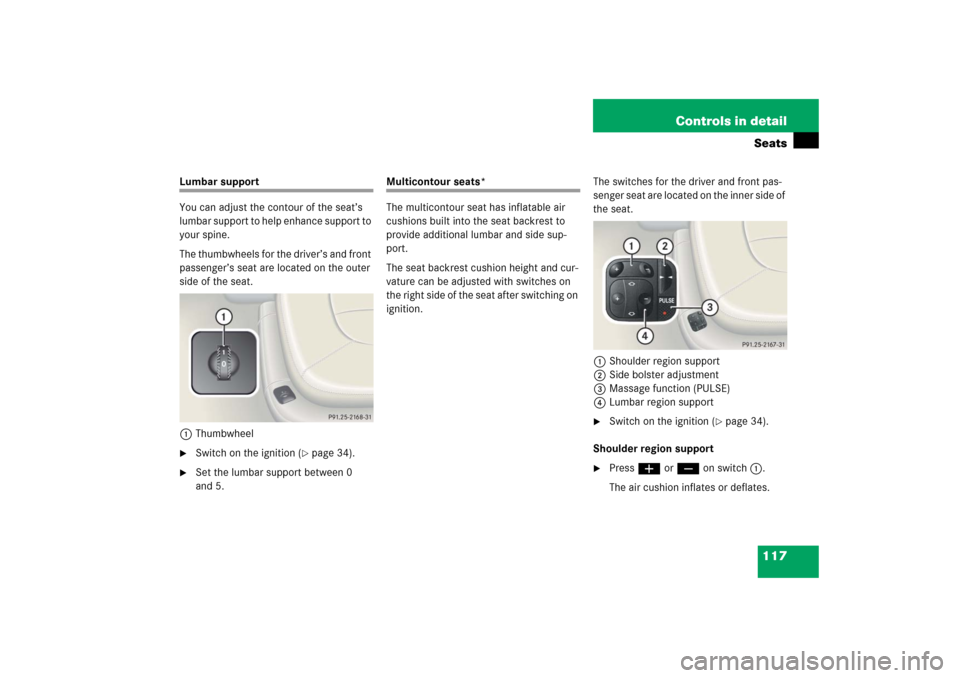 MERCEDES-BENZ CL55AMG 2006 C215 Owners Manual 117 Controls in detailSeats
Lumbar support
You can adjust the contour of the seat’s 
lumbar support to help enhance support to 
your spine.
The thumbwheels for the driver’s and front 
passenger’