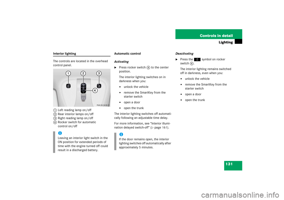 MERCEDES-BENZ CL600 2006 C215 Owners Guide 131 Controls in detail
Lighting
Interior lighting
The controls are located in the overhead 
control panel.
1Left reading lamp on/off
2Rear interior lamps on/off
3Right reading lamp on/off
4Rocker swit