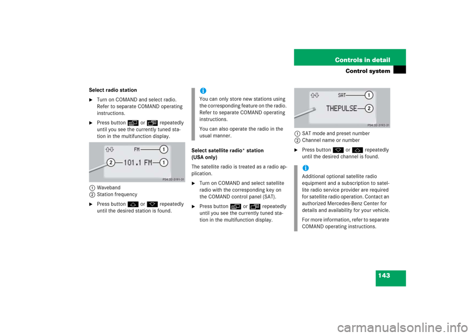 MERCEDES-BENZ CL65AMG 2006 C215 Owners Manual 143 Controls in detail
Control system
Select radio station
Turn on COMAND and select radio. 
Refer to separate COMAND operating 
instructions.

Press button è or ÿ repeatedly 
until you see the cu