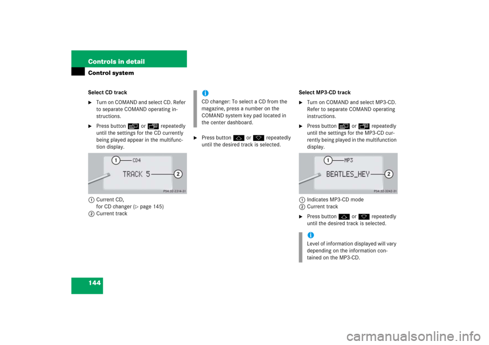 MERCEDES-BENZ CL55AMG 2006 C215 Owners Manual 144 Controls in detailControl systemSelect CD track
Turn on COMAND and select CD. Refer 
to separate COMAND operating in-
structions.

Press buttonè orÿ repeatedly 
until the settings for the CD c