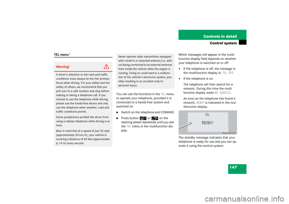 MERCEDES-BENZ CL600 2006 C215 Service Manual 147 Controls in detail
Control system
TEL menu*
You can use the functions in the 
TEL
 menu 
to operate your telephone, provided it is 
connected to a hands-free system and 
switched on.

Switch on t