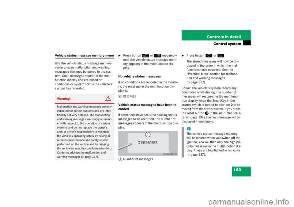 MERCEDES-BENZ CL500 2006 C215 Owners Manual 153 Controls in detail
Control system
Vehicle status message memory menu
Use the vehicle status message memory 
menu to scan malfunction and warning 
messages that may be stored in the sys-
tem. Such 