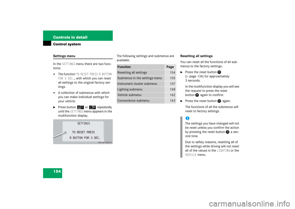 MERCEDES-BENZ CL600 2006 C215 Owners Manual 154 Controls in detailControl systemSettings menu
In the 
SETTINGS
 menu there are two func-
tions:

The function 
TO RESET PRESS R BUTTON 
FOR 3 SEC., with which you can reset 
all settings to the o